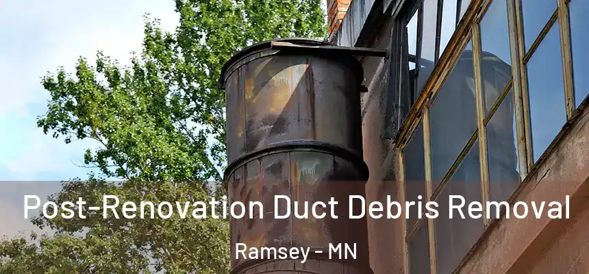  Post-Renovation Duct Debris Removal Ramsey - MN